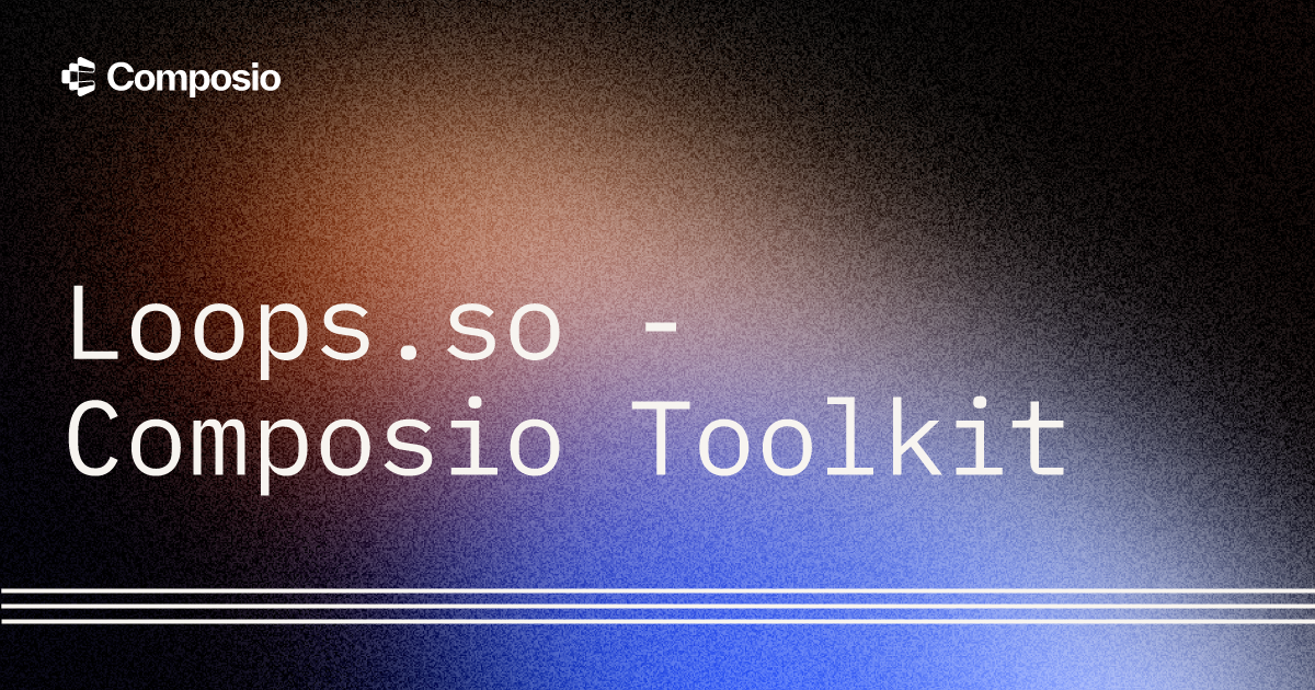 Loops.so - Composio Toolkit | Composio