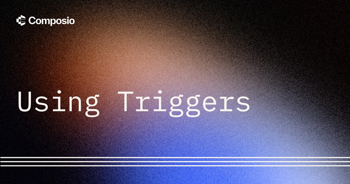 Using Triggers | Composio Docs
